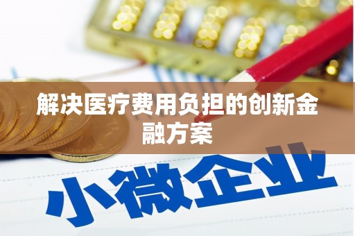 东营解决医疗费用负担的创新金融方案