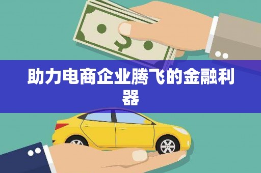 东营助力电商企业腾飞的金融利器
