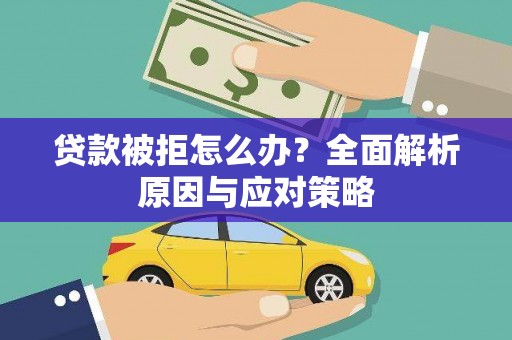 东营贷款被拒怎么办？全面解析原因与应对策略