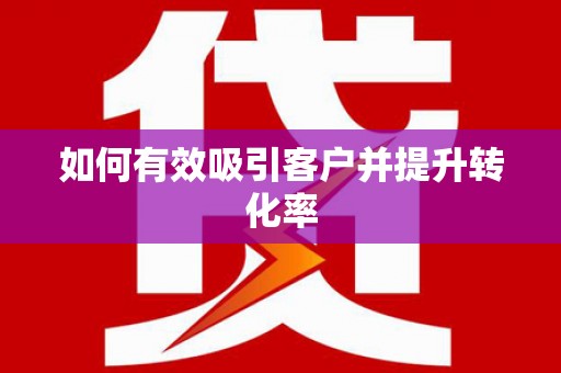 东营如何有效吸引客户并提升转化率