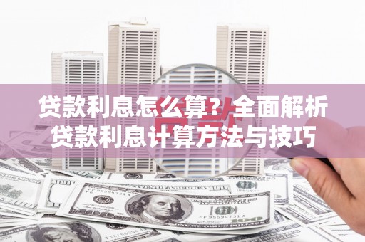 东营贷款利息怎么算？全面解析贷款利息计算方法与技巧