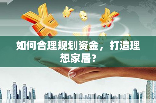 东营如何合理规划资金，打造理想家居？